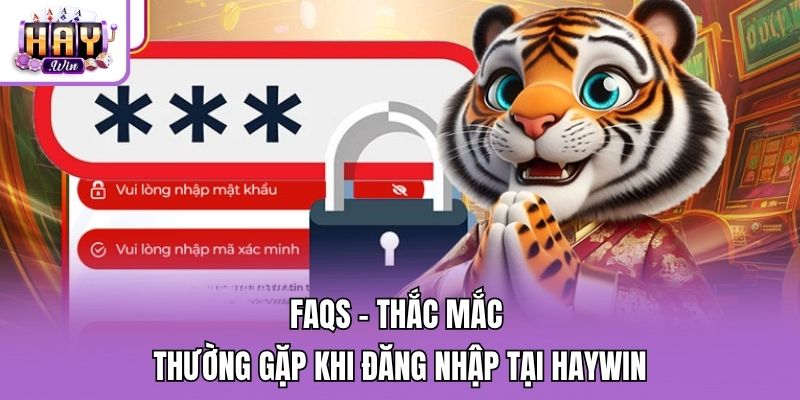 FAQs - Thắc mắc thường gặp khi đăng nhập tại Haywin