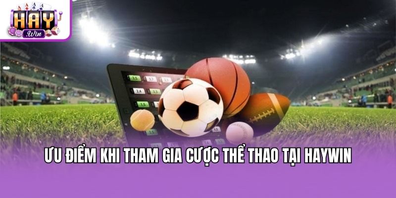 Ưu điểm khi tham gia cược thể thao tại Haywin